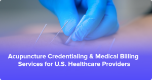 The Essential Guide to Acupuncture Credentialing and Medical Billing Services for U.S. Healthcare Providers