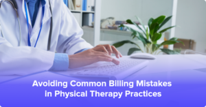 The Key Billing Mistakes in Physical Therapy and How to Avoid Them