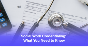 Social Work Credentialing What You Need to Know