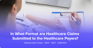 The Basics of Healthcare Claims Format: How to Submit Clean Claims to Payers