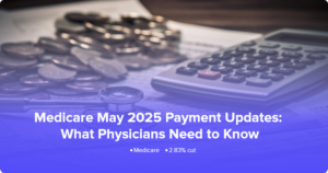 Medicare May 2025 Payment Updates: What Physicians Need to Know