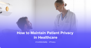 HIPAA Compliance: How to Maintain Patient Privacy and Confidentiality in Healthcare