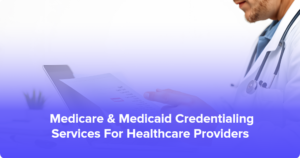 Medicare & Medicaid Credentialing Services for Independent Healthcare Practices