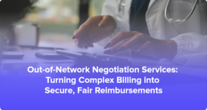 Out-of-Network Negotiation Services: Turning Complex Billing into Secure, Fair Reimbursements