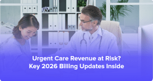 Urgent Care Billing 2026 Key Coding, Reimbursement & Compliance Changes You Need to Know