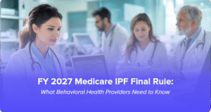 FY 2027 Medicare IPF Final Rule What Behavioral Health Providers Need to Know