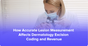 How Accurate Lesion Measurement Affects Dermatology Excision Coding and Revenue