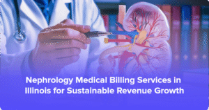 Nephrology Billing Services in Illinois for Sustainable Revenue Growth