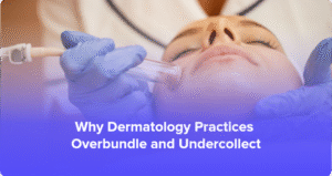 Why Dermatology Practices Overbundle and Undercollect Revenue