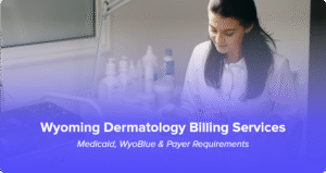 Dermatology Billing Services in Wyoming : Medicaid, WyoBlue & Payer Requirements