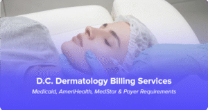 D.C. Dermatology Billing Services for Medicaid, AmeriHealth, MedStar, and payer requirements