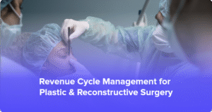 Plastic surgery revenue cycle management services for cosmetic and reconstructive practices
